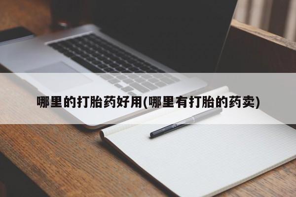 米非米索哪里的打胎药好用(哪里有打胎的药卖)