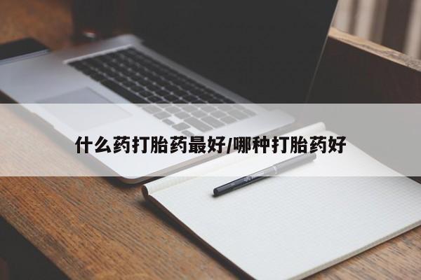 米非米索什么药打胎药最好/哪种打胎药好
