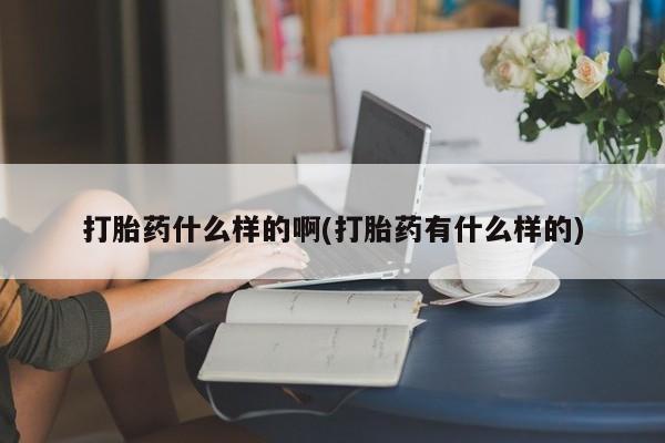米非米索打胎药什么样的啊(打胎药有什么样的)