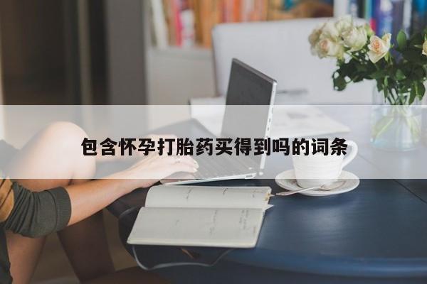 米非米索包含怀孕打胎药买得到吗的词条