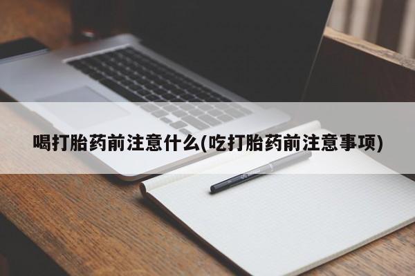 米非米索喝打胎药前注意什么(吃打胎药前注意事项)