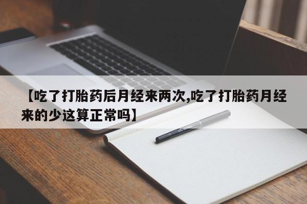 米非米索【吃了打胎药后月经来两次,吃了打胎药月经来的少这算正常吗】
