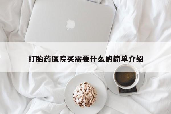 米非米索打胎药医院买需要什么的简单介绍