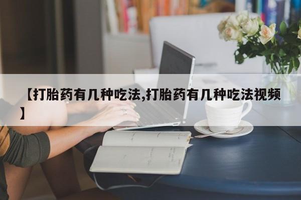 米非米索【打胎药有几种吃法,打胎药有几种吃法视频】