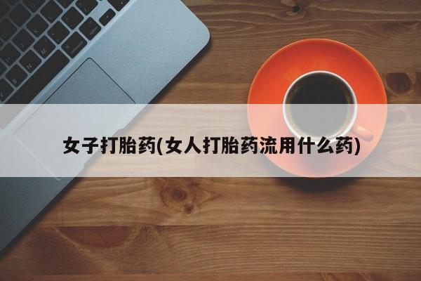 米非米索女子打胎药(女人打胎药流用什么药)